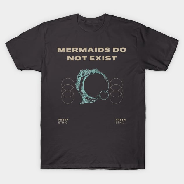 Mermaids Do Not Exist T-Shirt by Fresh Ethic